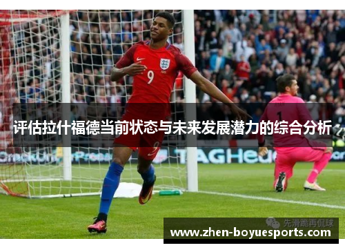 评估拉什福德当前状态与未来发展潜力的综合分析