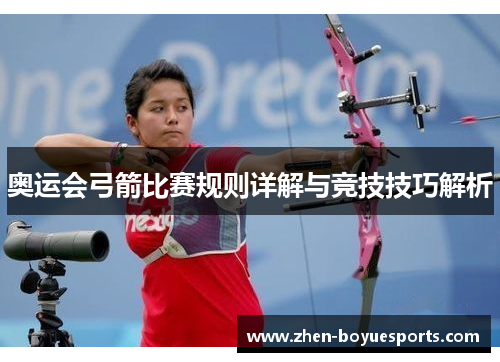 奥运会弓箭比赛规则详解与竞技技巧解析