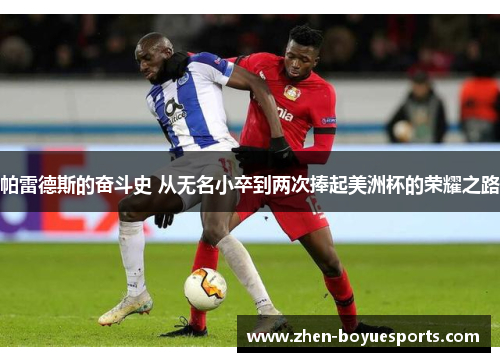 帕雷德斯的奋斗史 从无名小卒到两次捧起美洲杯的荣耀之路