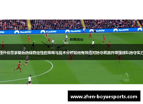 提升伯恩茅斯后防线稳定性的策略与战术分析如何有效应对防守漏洞并增强球队防守实力