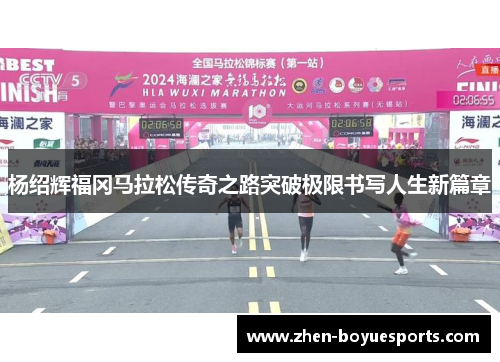杨绍辉福冈马拉松传奇之路突破极限书写人生新篇章