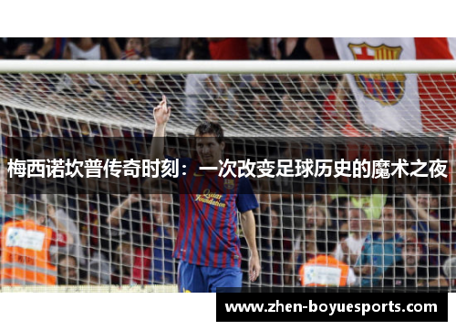 梅西诺坎普传奇时刻：一次改变足球历史的魔术之夜