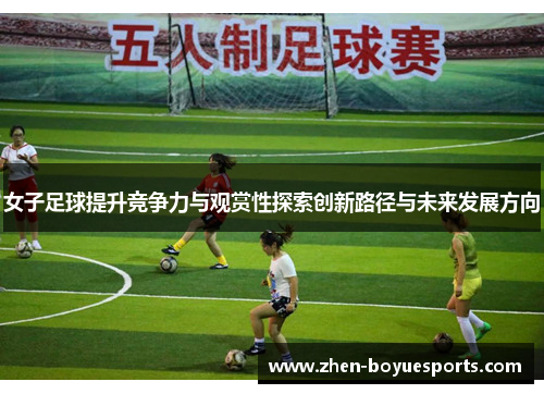女子足球提升竞争力与观赏性探索创新路径与未来发展方向