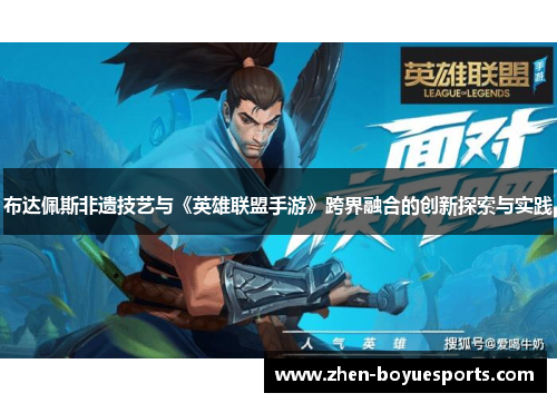 布达佩斯非遗技艺与《英雄联盟手游》跨界融合的创新探索与实践 布达佩斯非遗技艺与《英雄联盟手游》跨界融合的创新探索与实践