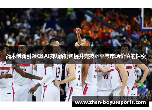 战术创新引领CBA球队新机遇提升竞技水平与市场价值的探索