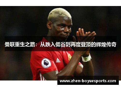 曼联重生之路：从跌入低谷到再度登顶的辉煌传奇
