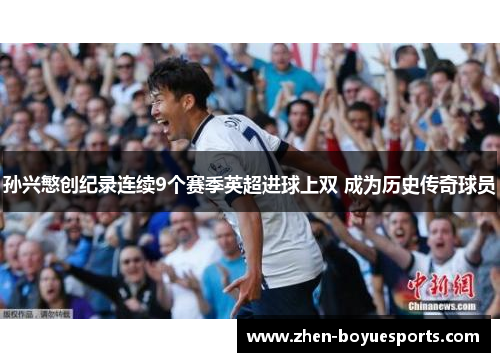 孙兴慜创纪录连续9个赛季英超进球上双 成为历史传奇球员