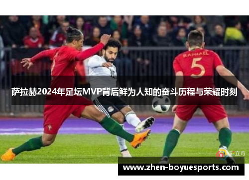 萨拉赫2024年足坛MVP背后鲜为人知的奋斗历程与荣耀时刻 萨拉赫2024年足坛MVP背后鲜为人知的奋斗历程与荣耀时刻