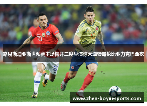 路易斯迪亚斯世预赛主场梅开二度导演惊天逆转哥伦比亚力克巴西夜 路易斯迪亚斯世预赛主场梅开二度导演惊天逆转哥伦比亚力克巴西夜